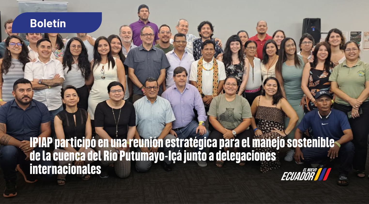 Una foto de grupo de personas de pie y sentadas frente a una pared gris. Hay un cartel que dice "Boletín" y el texto "IPIAP participó en una reunión estratégica para el manejo sostenible de la cuenca del Río Putumayo-Içá junto a delegaciones internacionales" y "EL NUEVO ECUADOR".